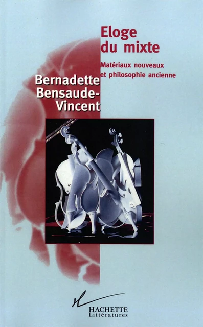 Eloge du mixte - Bernadette Bensaude-Vincent - Hachette Littératures