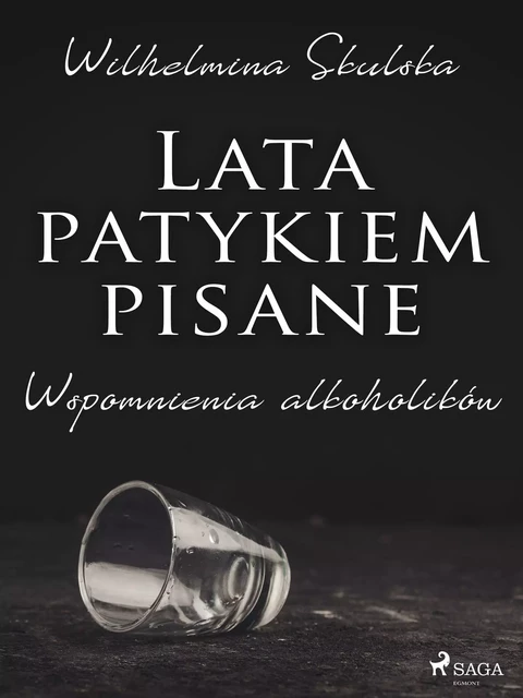 Lata patykiem pisane. Wspomnienia alkoholików - Wilhelmina Skulska - Saga Egmont International