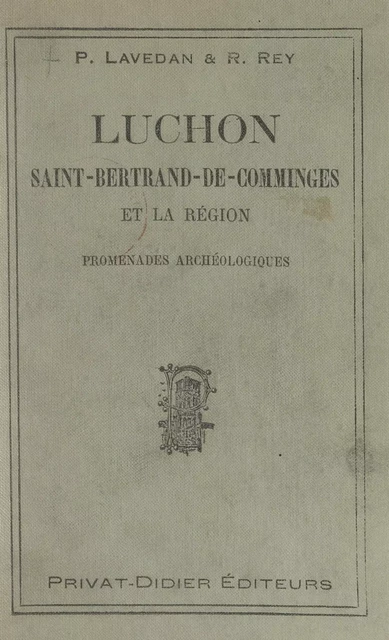 Luchon, Saint-Bertrand-de-Comminges et la région - Pierre Lavedan, Raymond Rey - FeniXX réédition numérique