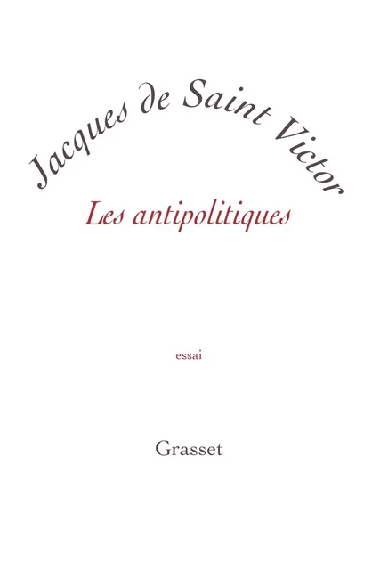 Les antipolitiques - Jacques De Saint Victor - Grasset