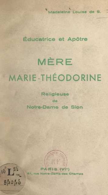 Éducatrice et apôtre, Mère Marie-Théodorine, religieuse de Notre-Dame de Sion - Marie-Louise de Sion - FeniXX réédition numérique