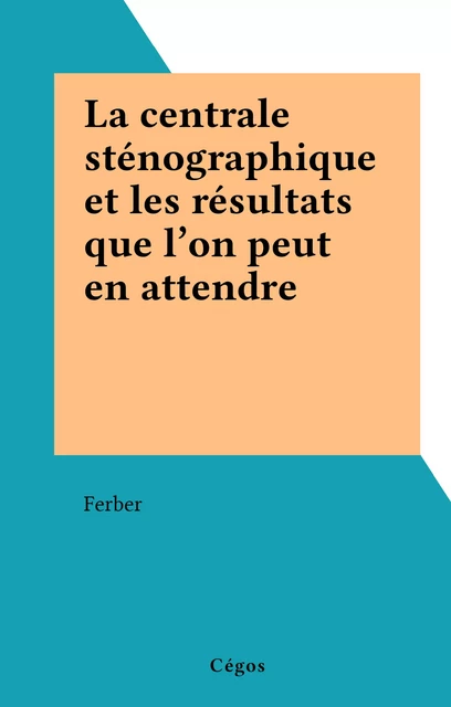 La centrale sténographique et les résultats que l'on peut en attendre -  Ferber - FeniXX réédition numérique