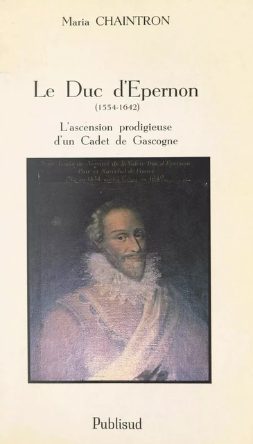 Le duc d'Épernon (1554-1642) - Maria Chaintron - FeniXX réédition numérique