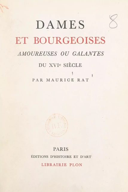 Dames et bourgeoises amoureuses ou galantes du XVIe siècle - Maurice Rat - FeniXX réédition numérique