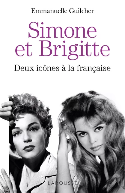 Brigitte et Simone : deux icônes à la française - Emmanuelle Guilcher - Larousse