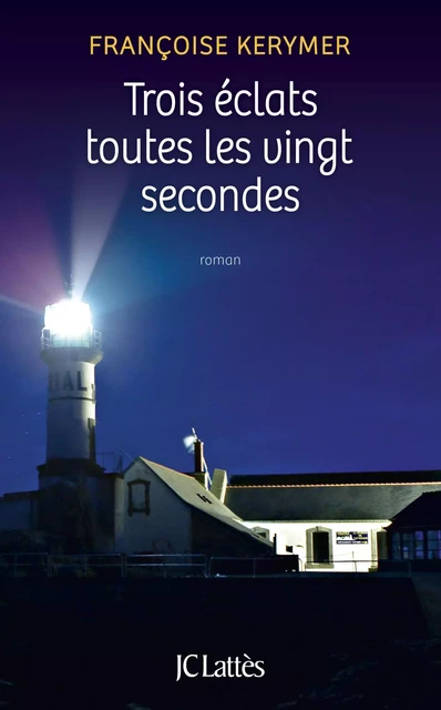 Trois éclats toutes les vingt secondes - Françoise Kerymer - JC Lattès