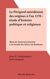 Le Périgord méridional, des origines à l'an 1370 : étude d'histoire politique et religieuse