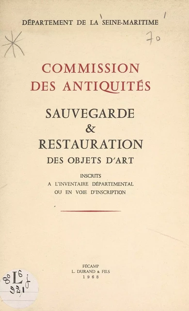 Sauvegarde et restauration des objets d'art inscrits à l'inventaire départemental ou en voie d'inscription -  Commission départementale des antiquités de la Seine-Maritime - FeniXX réédition numérique