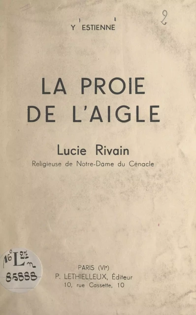 La proie de l'aigle : Lucie Rivain, religieuse de Notre-Dame du Cénacle - Yvonne Estienne - FeniXX réédition numérique