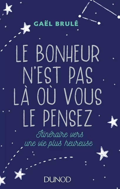 Le bonheur n'est pas là où vous le pensez - Gaël Brulé - Dunod