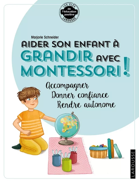 Aider son enfant à grandir avec Montessori - Marjorie SCHNEIDER - Larousse