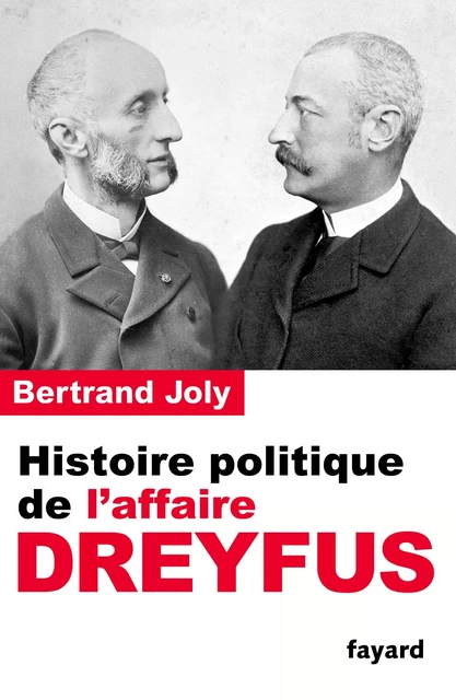 Histoire politique de l'affaire Dreyfus - Bertrand Joly - Fayard