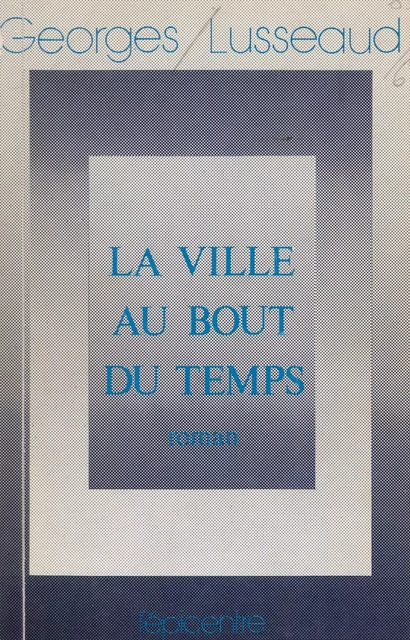 La ville au bout du temps - Georges Lusseaud - FeniXX réédition numérique