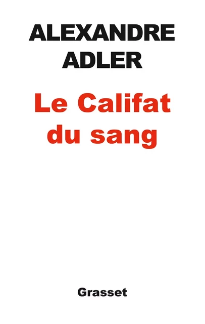 Le califat du sang - Alexandre Adler - Grasset