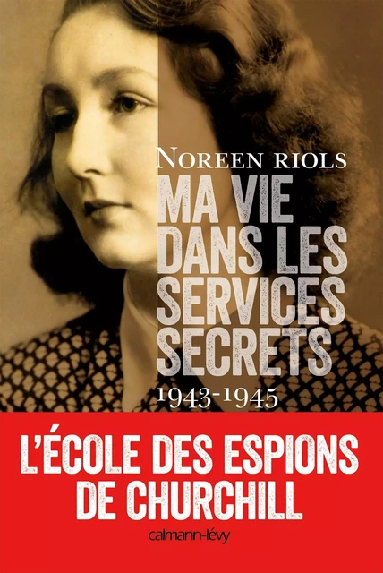 Ma vie dans les services secrets 1943-1945 - Noreen Riols - Calmann-Lévy