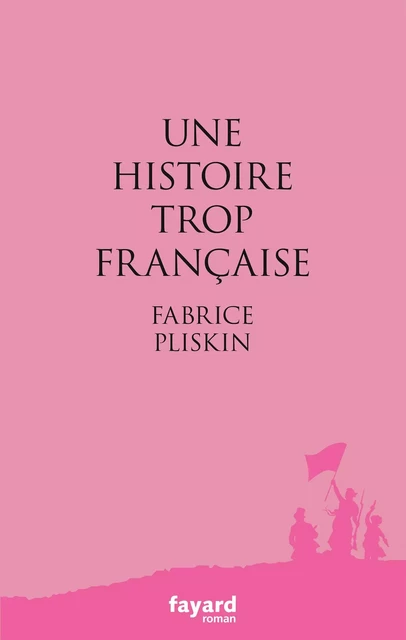 Une histoire trop française - Fabrice Pliskin - Fayard