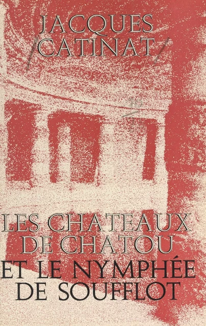 Les châteaux de Chatou et le Nymphée de Soufflot - Jacques Catinat - FeniXX réédition numérique