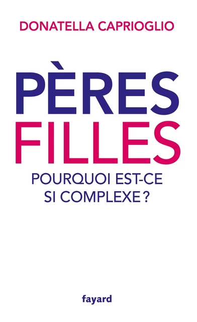 Pères-filles: pourquoi est-ce si complexe ? - Donatella Caprioglio - Fayard