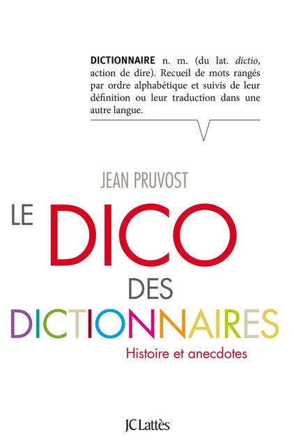 Le Dico des dictionnaires - Jean Pruvost - JC Lattès