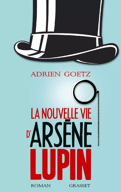 La nouvelle vie d'Arsène Lupin - Adrien Goetz - Grasset