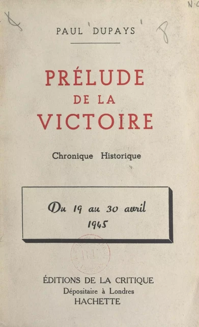 Prélude de la victoire : du 19 au 30 avril 1945 - Paul Dupays - FeniXX réédition numérique