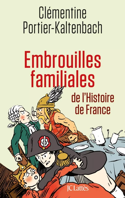 Embrouilles familiales de l'histoire de France - Clémentine Portier-Kaltenbach - JC Lattès