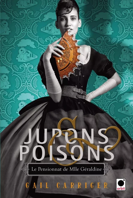 Jupons &amp; poisons (Le Pensionnat de Mlle Géraldine***) - Gail Carriger - Calmann-Lévy