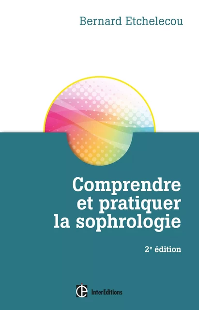 Comprendre et pratiquer la sophrologie - 2e éd. - Bernard Etchelecou - InterEditions