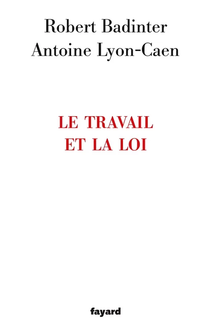 Le travail et la loi - Robert Badinter, Antoine Lyon-Caen - Fayard