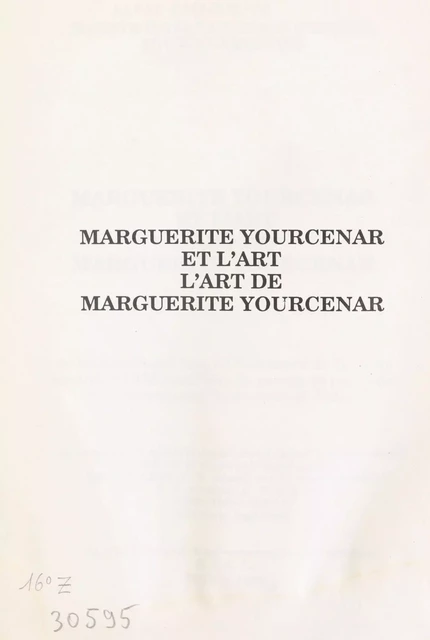 Marguerite Yourcenar et l'art, l'art de Marguerite Yourcenar -  Groupe de recherche interuniversitaire Littérature et Nation,  Société internationale d'études yourcenariennes (SIEY) - FeniXX réédition numérique