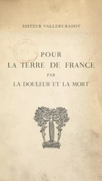 Pour la terre de France par la douleur et la mort