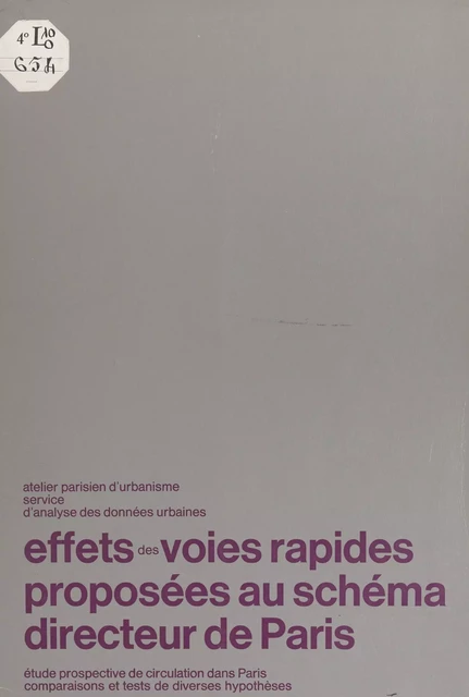 Les effets des voies rapides proposées au schéma directeur de Paris : étude prospective de circulation dans Paris, tests et comparaisons des diverses hypothèses -  Atelier parisien d'urbanisme (APUR) - FeniXX réédition numérique