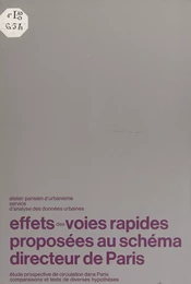 Les effets des voies rapides proposées au schéma directeur de Paris : étude prospective de circulation dans Paris, tests et comparaisons des diverses hypothèses