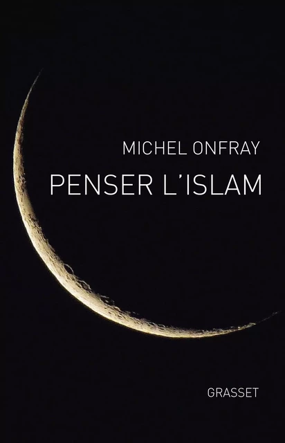 Penser l'islam - Michel Onfray - Grasset