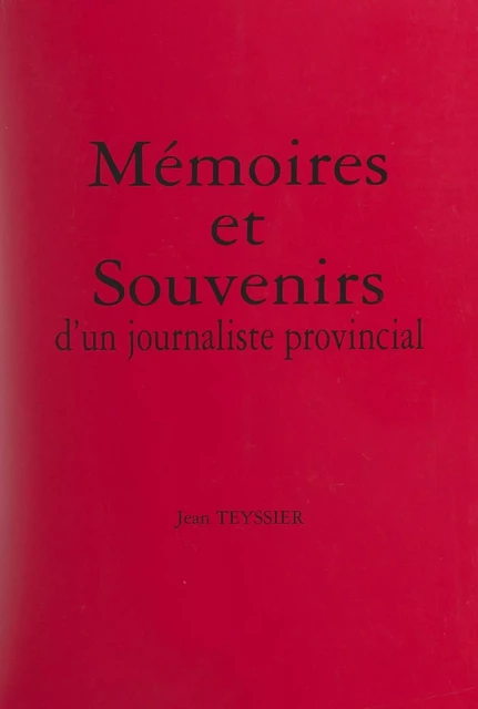 Mémoires et souvenirs d'un journaliste provincial - Jean Teyssier - FeniXX réédition numérique