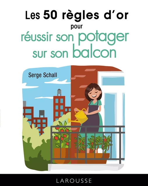 Les 50 règles d'or pour réussir son potager sur le balcon - Serge Schall - Larousse