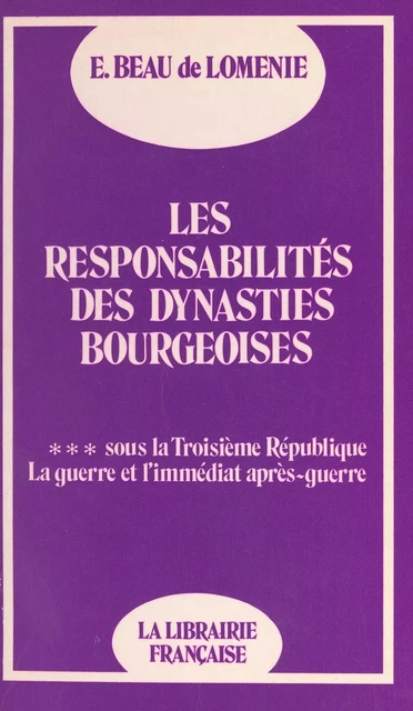 Les responsabilités des dynasties bourgeoises (3). Sous la Troisième République, la guerre et l'immédiat après-guerre : 1914-1924 - Emmanuel Beau de Loménie - FeniXX réédition numérique