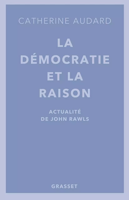 La démocratie et la raison - Catherine Audard - Grasset