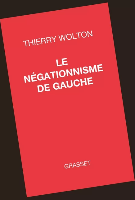 Le négationnisme de gauche - Thierry Wolton - Grasset