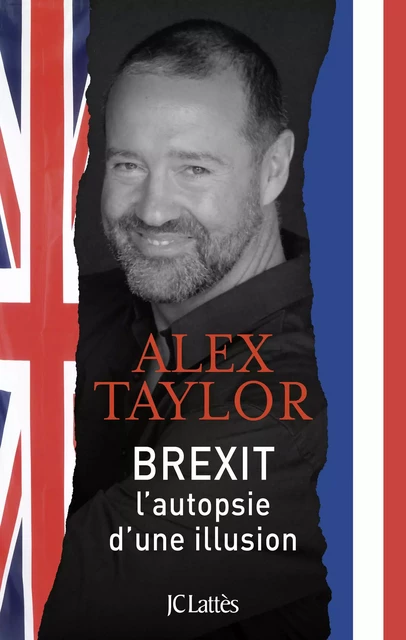 Brexit, autopsie d'une illusion - Alex Taylor - JC Lattès