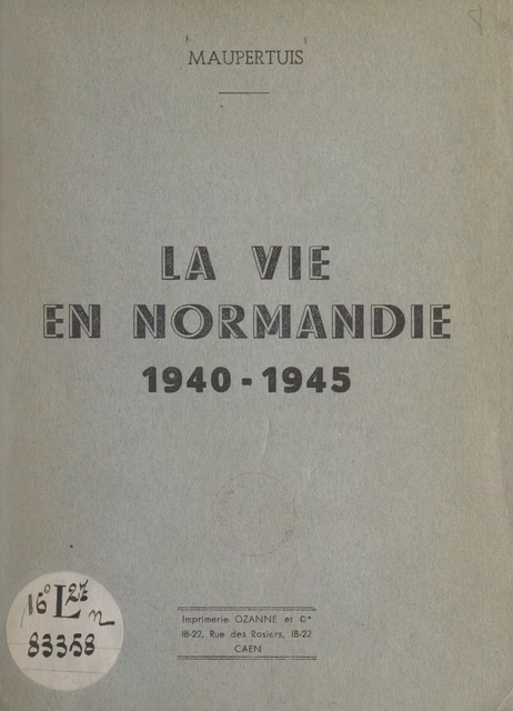 La vie en Normandie, 1940-1945 -  Maupertuis - FeniXX réédition numérique