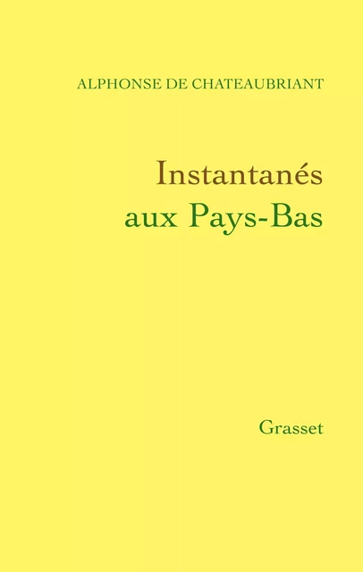 Instantanés aux Pays-Bas - Alphonse de Châteaubriand - Grasset