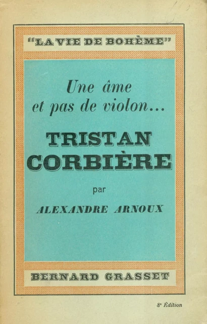 Une âme et pas de violon... Tristan Corbière - Alexandre Arnoux - Grasset