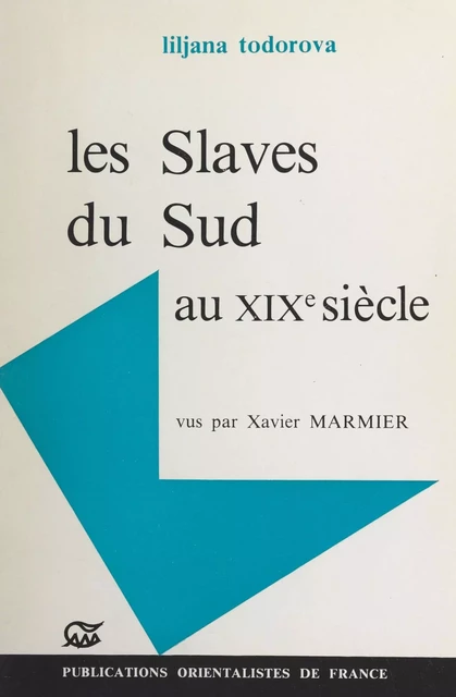 Les Slaves du sud au XIXe siècle vus par Xavier Marmier - Liljana Todorova - FeniXX réédition numérique