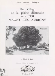 Un village de la plaine dijonnaise vers 1900 : Magny-lès-Aubigny