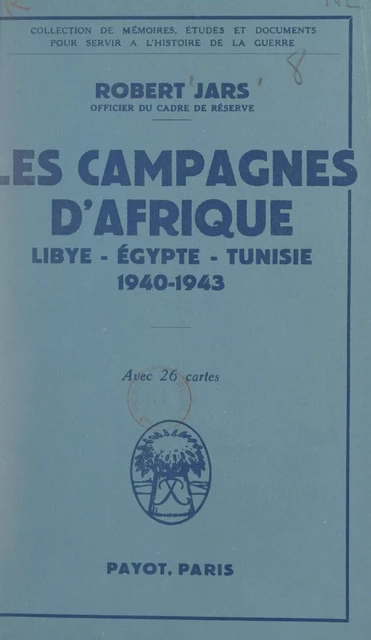 Les campagnes d'Afrique : Libye, Égypte, Tunisie, 1940-1943 - Robert Jars - FeniXX réédition numérique