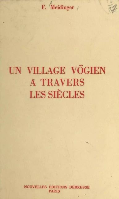 Un village vôgien à travers les siècles - François Meidinger - FeniXX réédition numérique