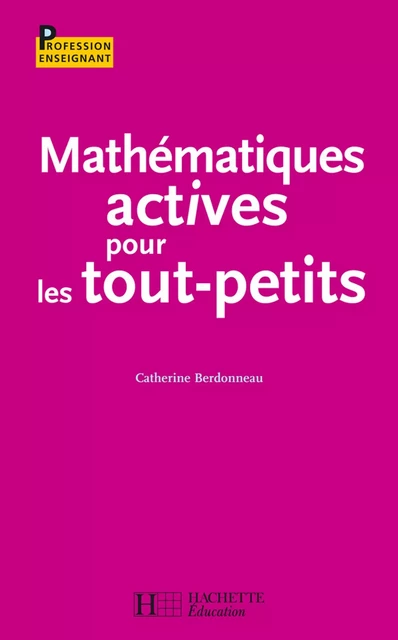 Mathématiques actives pour les tout-petits - Catherine Berdonneau - Hachette Éducation