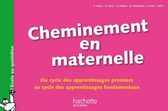 Cheminement en maternelle-Du cycle des apprentissages 1ers au cycle des apprentissages fondamentaux - Geneviève Meyer, Dominique Larois, Elisabeth Lhéritier, Mireille MacKowiak, Françoise Pestre - Hachette Éducation