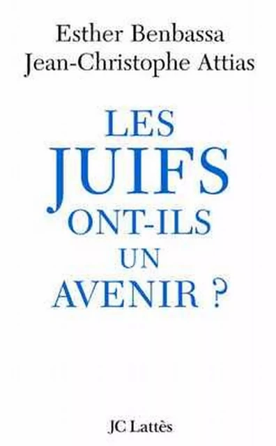 Les Juifs ont-ils un avenir ? - Jean-Christophe Attias, Esther Benbassa - JC Lattès